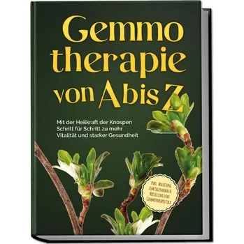 Gemmotherapie von A bis Z: Mit der Heilkraft der Knospen Schritt für Schritt zu mehr Vitalität und starker Gesundheit - inkl. An - Thiemann, Karin