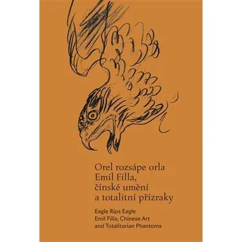 Orel rozsápe orla - Emil Filla, čínské umění a totalitní přízraky - Michaela Pejčochová