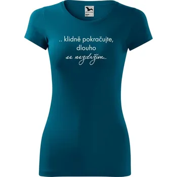 Dámské oblečení DOBRÝ TRIKO Dámské tričko s vtipným potiskem Klidně pokračujte Velikost: 2XL, Barva: Petrolejová