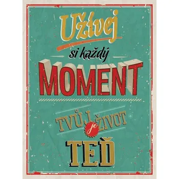 Obraz Cedule Užívej si každý Moment tvuj život je teď