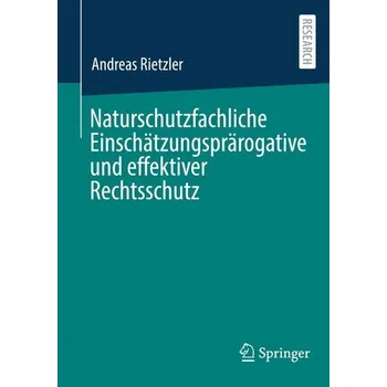 Naturschutzfachliche Einschätzungsprärogative und effektiver Rechtsschutz - Rietzler, Andreas