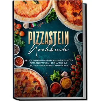 Pizzastein Kochbuch: Die leckersten und abwechslungsreichsten Pizza Rezepte von herzhaft bis süß und von Calzone bis Flammkuchen - Zambrosi, Marco