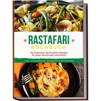 Rastafari Kochbuch: Die leckersten Ital Rastafari Rezepte für jeden Geschmack und Anlass - inkl. Fingerfood, Desserts & Getränke - Clarke, Jabari