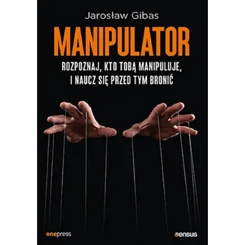 Manipulator. Rozpoznaj, kto Tobą manipuluje.. - Jarosław Gibas