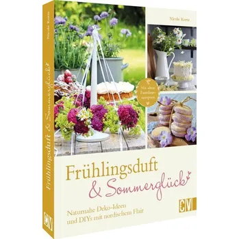 Frühlingsduft und Sommerglück: Naturnahe Deko-Ideen und DIYs mit nordischem Flair - Korte, Nicole