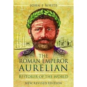 The Roman Emperor Aurelian - White John [EN] (2020, Brožovaná / brožovaná, Pen & Sword Books Ltd)