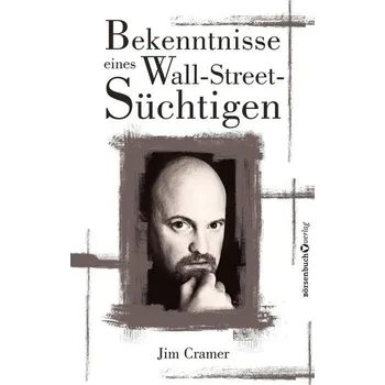 Bekenntnisse eines Wall-Street-Süchtigen - Cramer, James J.