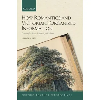 Cestování How Romantics and Victorians Organized Information - Hess, Jillian M. (Associate Professor of English, Bronx Community College, City University of New York)