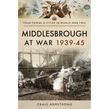 Cestování Middlesbrough at War 1939 45 - Armstrong, Craig