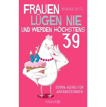 Osobní rozvoj Frauen lügen nie und werden höchstens 39 - Bittl, Monika [DE] (2020, Brožovaná, Knaur Taschenbuch)