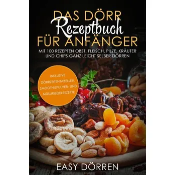 Das Dörr Rezeptbuch für Anfänger: Mit 100 Rezepten Obst, Fleisch, Pilze, Kräuter und Chips ganz leicht selber dörren - inklusive - Dörren, Easy [DE] (2024, Brožovaná, edition JT)