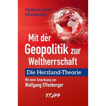 Mit der Geopolitik zur Weltherrschaft - Mackinder, Sir Halford John