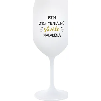 Sklenice JSEM (MO)MENTÁLNĚ SKVĚLE NALADĚNÁ - bílá sklenice na víno 350 ml
