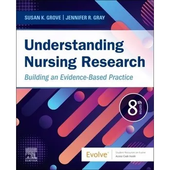 Cizojazyčná kniha Understanding Nursing Research - Grove, Susan K. (Professor Emeritus, College of Nursing and Health Innovation, The University of Texas at Arlington, Arlington, Texas a Adult Nurse Practitioner, Grand Prairie, Texas, USA) a Gray, Jennifer R. (Dean, Colleg