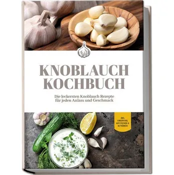 Knoblauch Kochbuch: Die leckersten Knoblauch Rezepte für jeden Anlass und Geschmack - inkl. Fingerfood, Aufstrichen & Getränken - Deest, Marieke van