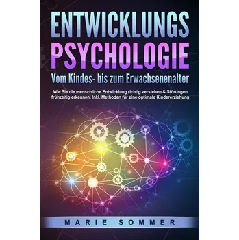 ENTWICKLUNGSPSYCHOLOGIE - Vom Kindes- bis zum Erwachsenenalter: Wie Sie die menschliche Entwicklung richtig verstehen & Störunge - Sommer, Lisa-Marie