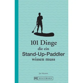 101 Dinge, die ein Stand-Up-Paddler wissen muss - Meessen, Jan
