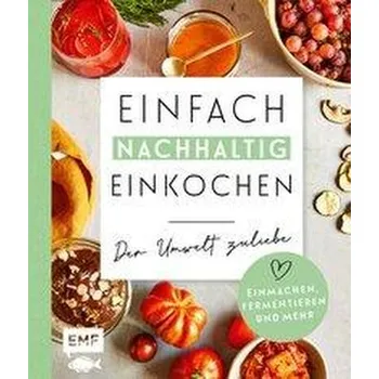 Einfach nachhaltig einkochen, einmachen und fermentieren - Der Umwelt zuliebe - Panzer, Maria