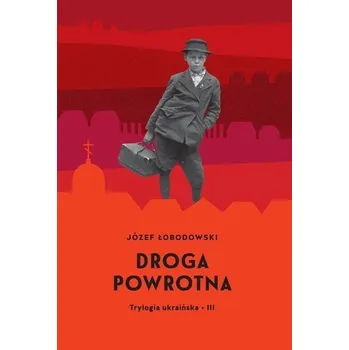 Trylogia ukraińska T.3 Droga powrotna - Łobodowski Józef