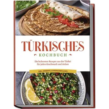 Türkisches Kochbuch: Die leckersten Rezepte aus der Türkei für jeden Geschmack und Anlass - inkl. Desserts, Aufstrichen & Dips - Kayali, Sofia