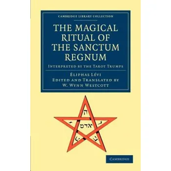 Kniha Magical Ritual of the Sanctum Regnum: Interpreted by the Tarot Trumps – Éliphas LéviW. Wynn Westcott (EN)