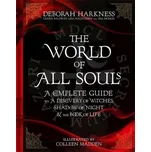 The World of All Souls : A Complete Guide to A Discovery of Witches, Shadow of Night and The Book of Life - Harkness Deborah