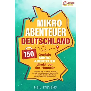 Cestování Mikroabenteuer Deutschland - 150 geniale Mikroabenteuer direkt vor der Haustür: Gönnen Sie sich eine Auszeit fernab vom Alltag u - Stevens, Neil