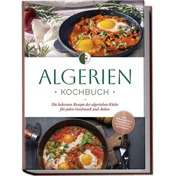 Algerien Kochbuch: Die leckersten Rezepte der algerischen Küche für jeden Geschmack und Anlass - inkl. Brotrezepten, Fingerfood, - Touati, Luka