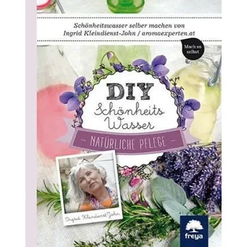 DIY Schönheitswasser - Kleindienst-John, Ingrid