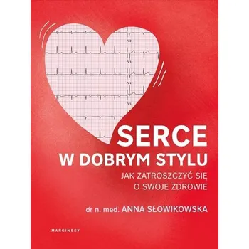 Serce w dobrym stylu. Jak świadomie zarządzać... - Anna Słowikowska