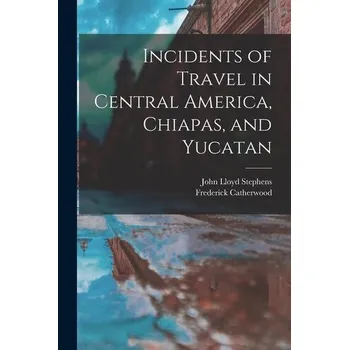 Incidents of Travel in Central America, Chiapas, and Yucatan - Stephens John
