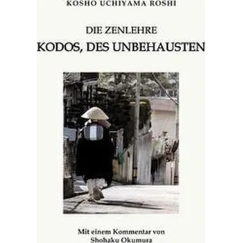 Die Zenlehre Kodos, des Unbehausten - Dogen; Roshi, Kosho Uchiyama