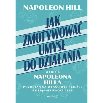 Jak zmotywować umysł do działania według Napoleona - Napoleon Hill