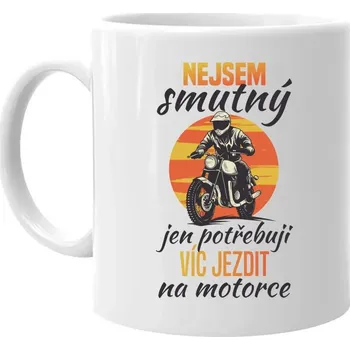 Žertovný předmět Nejsem smutný, jen potřebuji víc jezdit na motorce - hrnek s potiskem