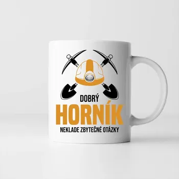 Žertovný předmět Dobrý horník neklade zbytečné otázky - hrnek s potiskem