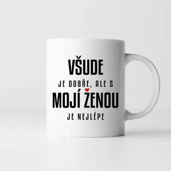 Žertovný předmět Všude je dobře, ale s mojí ženou je nejlépe - hrnek s potiskem