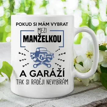 Žertovný předmět Pokud si mám vybrat mezi manželkou a garáží - hrnek s potiskem