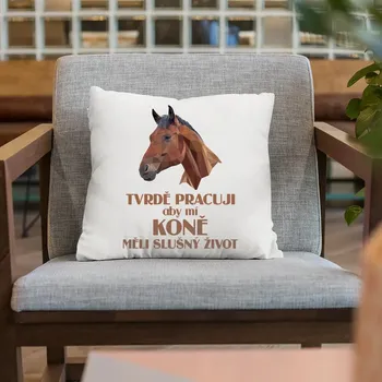 Žertovný předmět Tvrdě pracuji, aby mí koně měli slušný život - polštář s potiskem