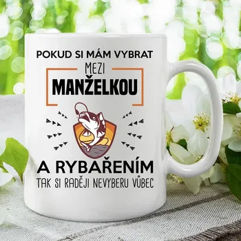 Žertovný předmět Pokud si mám vybrat mezi manželkou a rybařením, tak si raději nevyberu vůbec - hrnek s potiskem