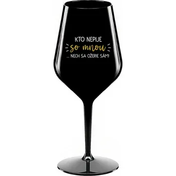 Sklenice KTO NEPIJE SO MNOU...NECH SA OŽERIE SÁM! - čierny nerozbitný pohár na víno 470 ml