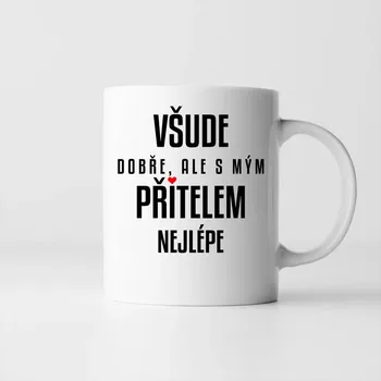 Žertovný předmět Všude dobře, ale s mým přítelem nejlépe - hrnek s potiskem