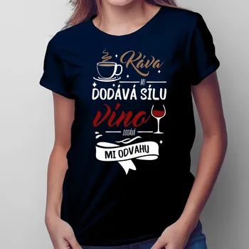 Žertovný předmět Káva mi dodává sílu,víno dodává mi odvahu - dámské tričko s potiskem