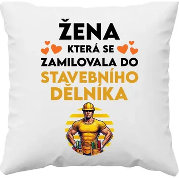 Žertovný předmět Žena, která se zamilovala do stavebního dělníka - polštář s potiskem
