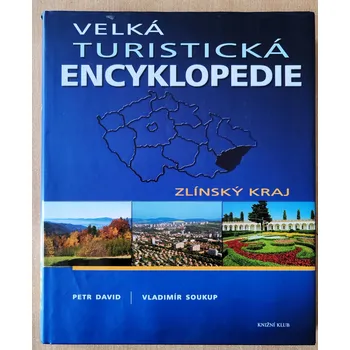 Cestování Velká turistická encyklopedie Zlínský kraj, Vladimír Soukup a Petr David 2008