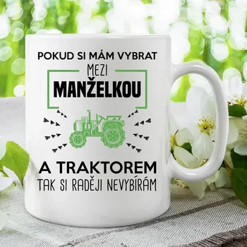Žertovný předmět Pokud si mám vybrat mezi manželkou a traktorem, tak si raději nevybírám - hrnek s potiskem