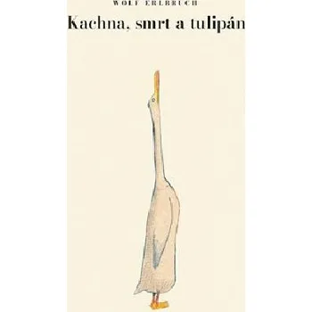 Kachna, smrt a tulipán - Wolf Erlbruch