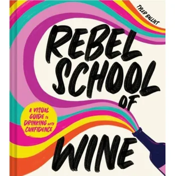 Cizí jazyk Rebel School Of Wine, A Visual Guide to Drinking with Confidence - Balliet, Tyler