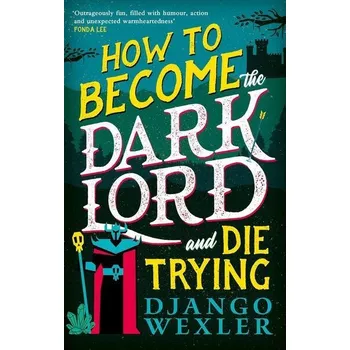 Beletrie pro dospělé How to Become the Dark Lord and Die Trying - Django Wexler