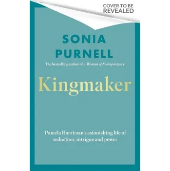 Cizí jazyk Kingmaker, Pamela Churchill Harrimans astonishing life of seduction, intrigue and power - Purnell, Sonia