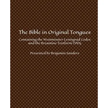 The Bible in Original Tongues: Containing the Westminster Leningrad Codex and the Byzantine Textform 2005 – Benjamin Sanders (HE)